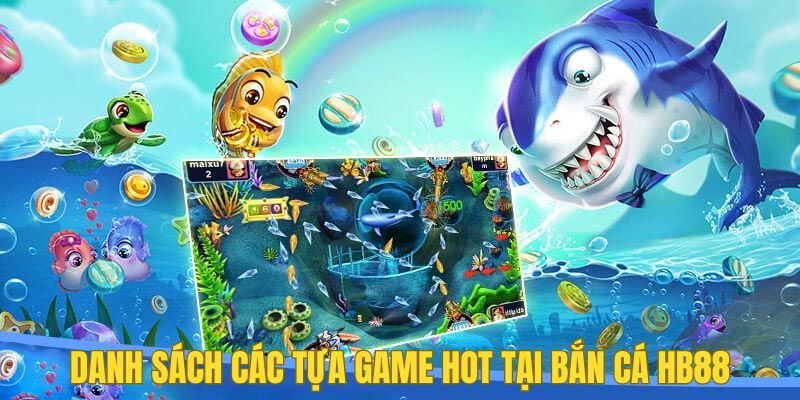 Danh sách các tựa game hot tại bắn cá HB88